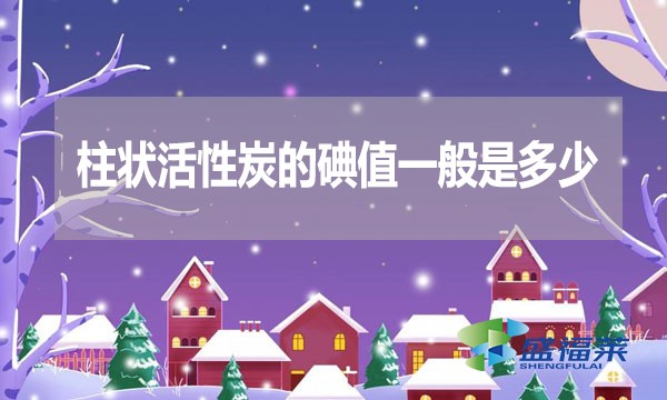 柱狀活性炭的碘值一般是多少？